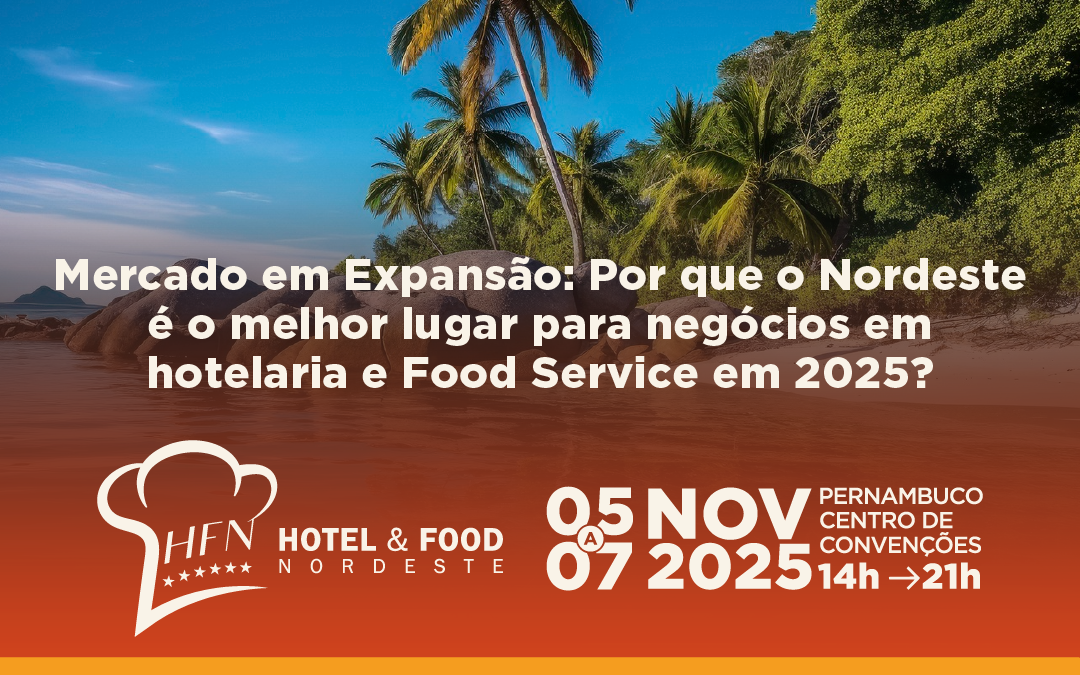 Mercado em Expansão: Por que o Nordeste é o melhor lugar para negócios em hotelaria e Food Service em 2025?