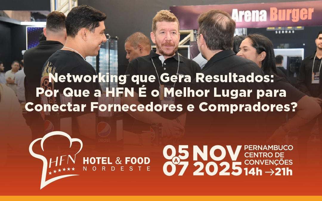 Networking que Gera Resultados: Por Que a HFN É o Melhor Lugar para Conectar Fornecedores e Compradores?